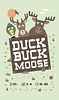 Duck, Buck, Moose
