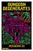 Dungeon Degenerates: Missions III and Fleshy Mess