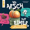 Wie Arsch auf Eimer